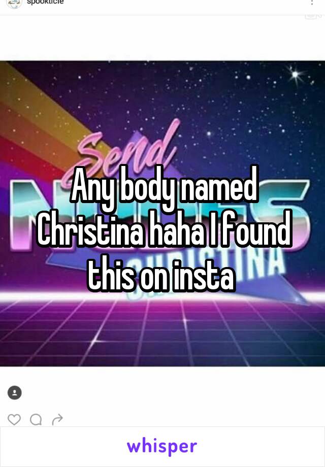 Any body named Christina haha I found this on insta 