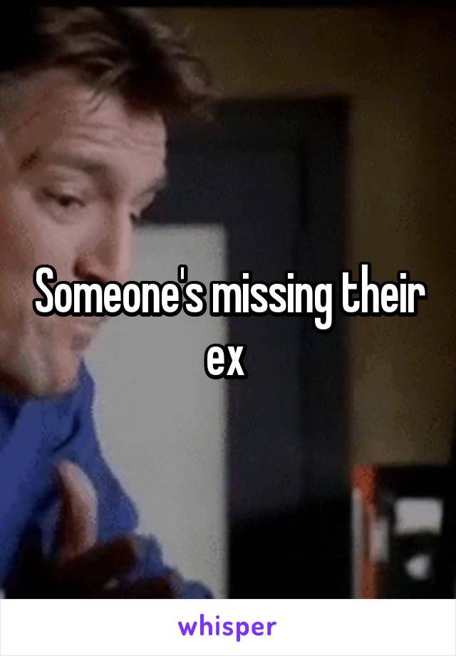 Someone's missing their ex 