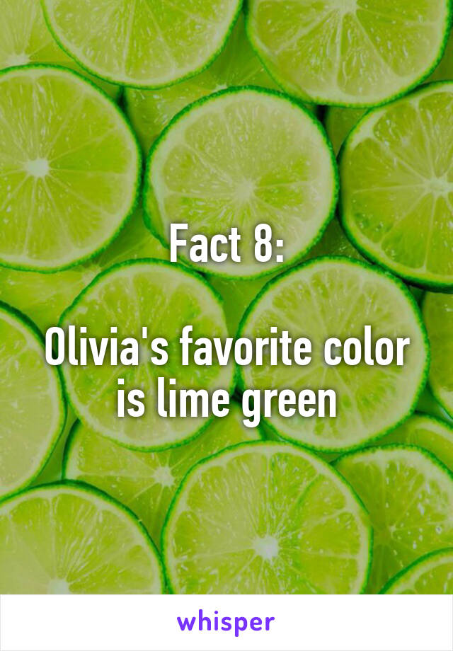 Fact 8:

Olivia's favorite color is lime green
