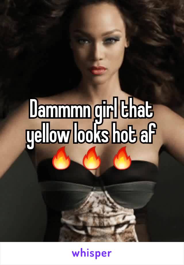 Dammmn girl that yellow looks hot af 🔥🔥🔥