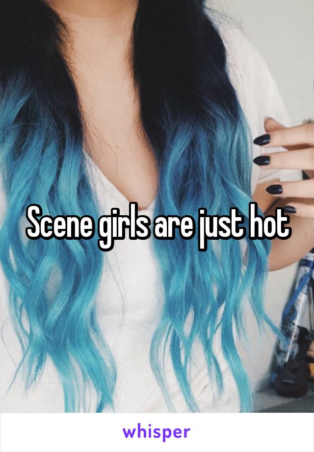 Scene girls are just hot
