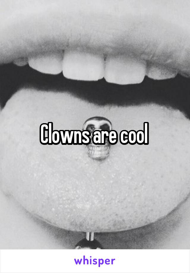Clowns are cool 