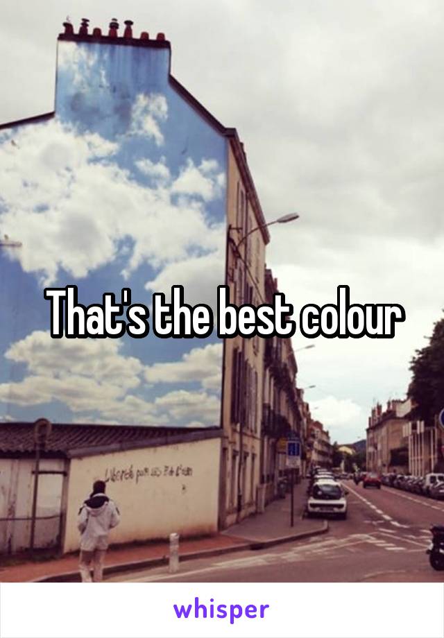 That's the best colour