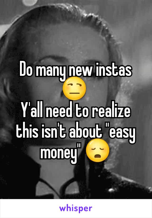 Do many new instas 😒 
Y'all need to realize this isn't about "easy money" 😳