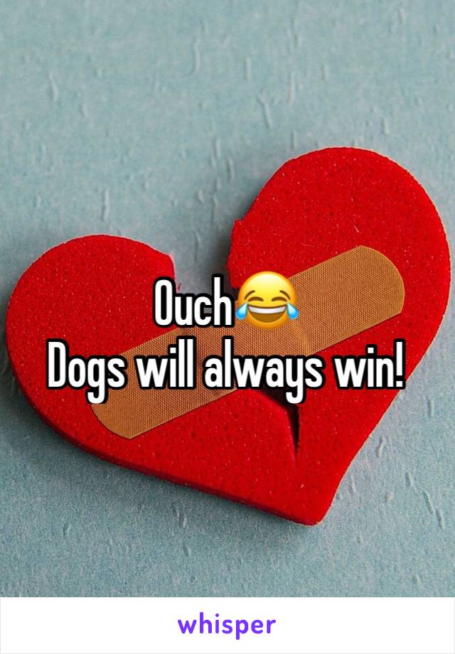 Ouch😂
Dogs will always win! 