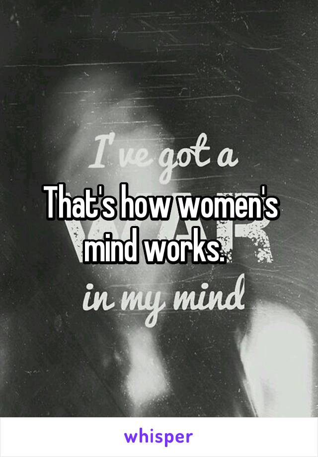 That's how women's mind works.  