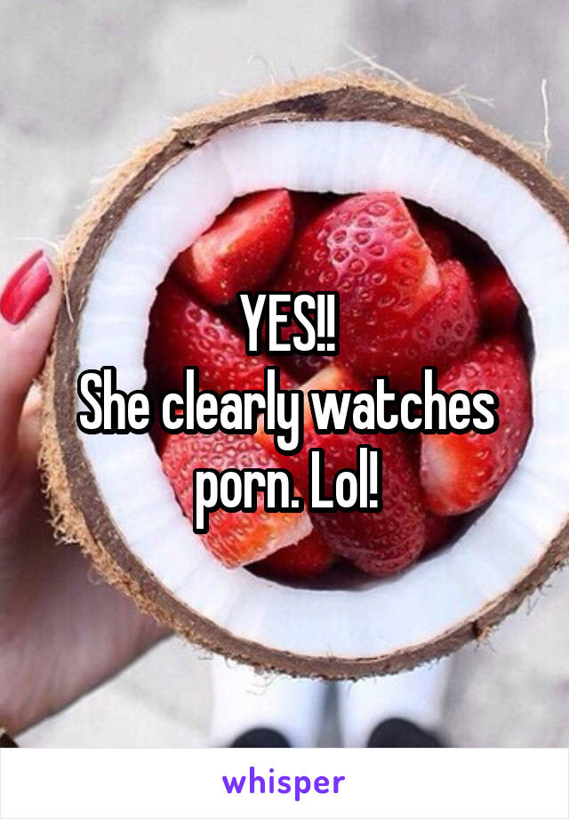 YES!!
She clearly watches porn. Lol!