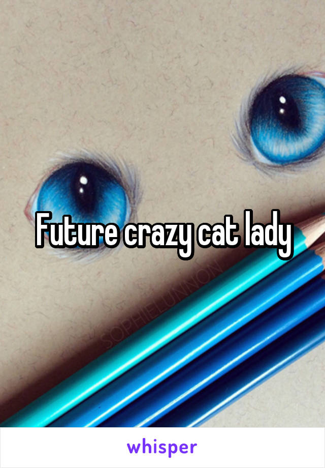 Future crazy cat lady