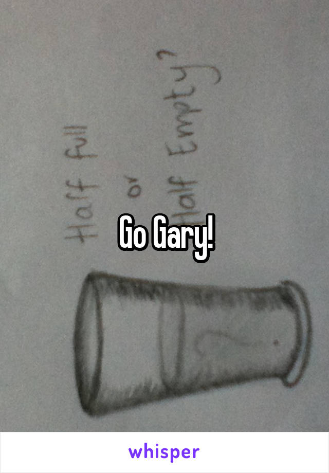 Go Gary!