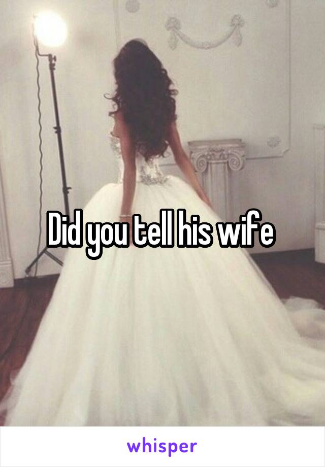 Did you tell his wife 