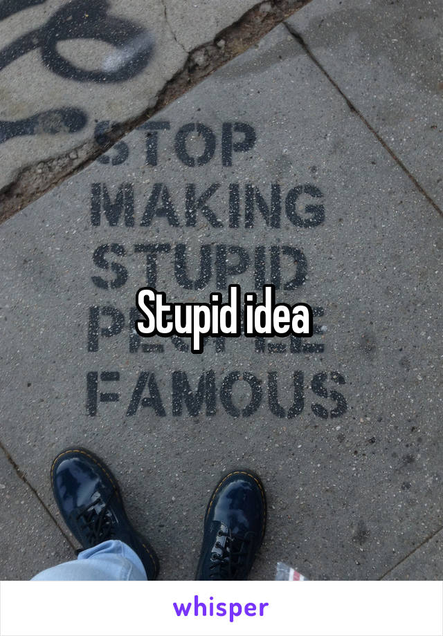 Stupid idea