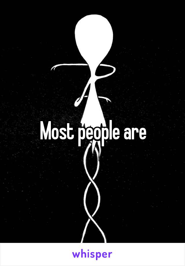 Most people are