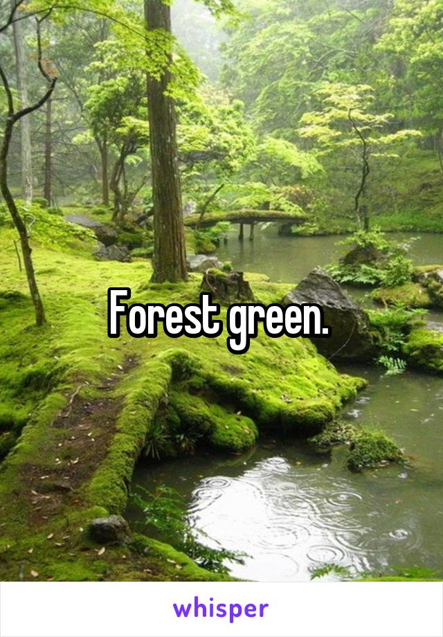 Forest green. 