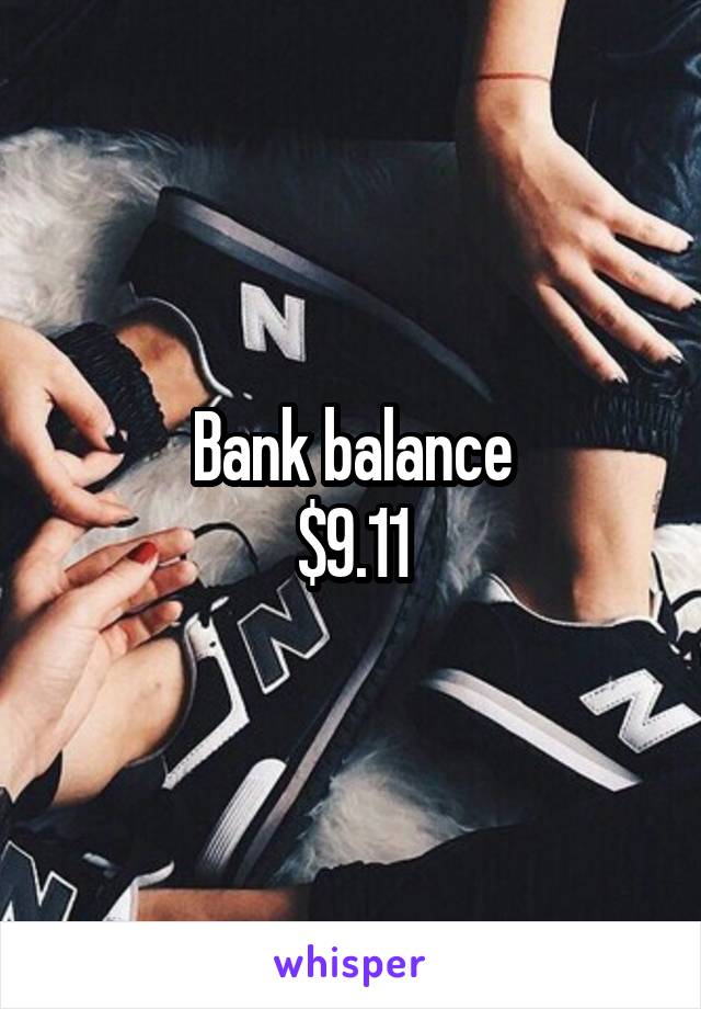 Bank balance
$9.11