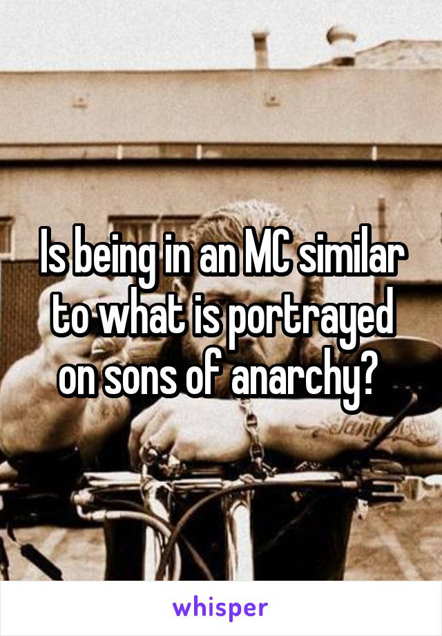 Is being in an MC similar to what is portrayed on sons of anarchy? 