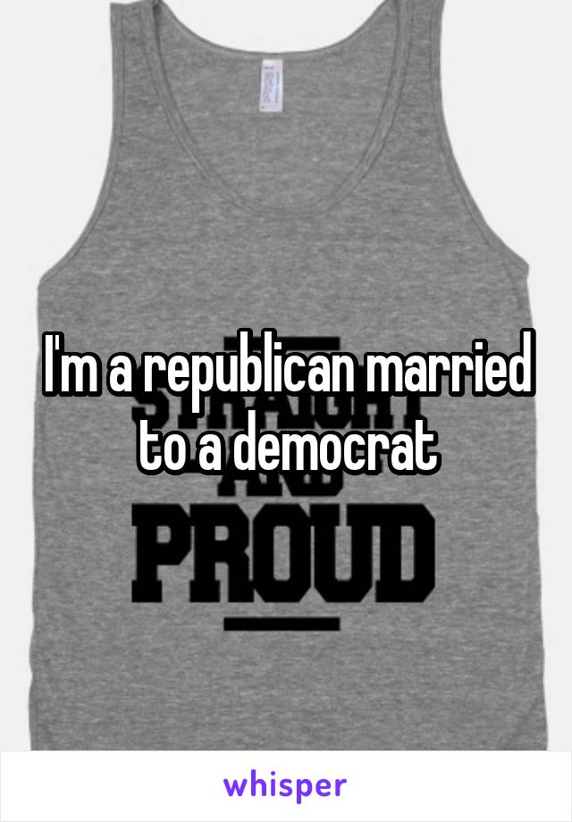 I'm a republican married to a democrat