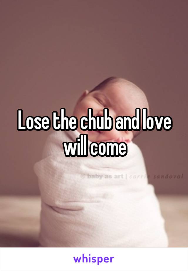 Lose the chub and love will come