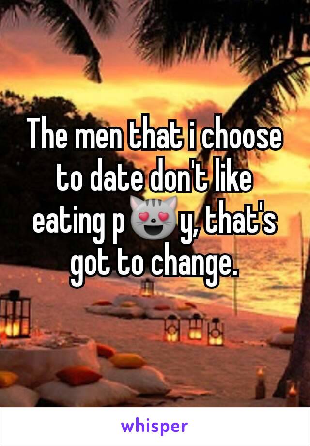 The men that i choose to date don't like eating p😻y, that's got to change.
