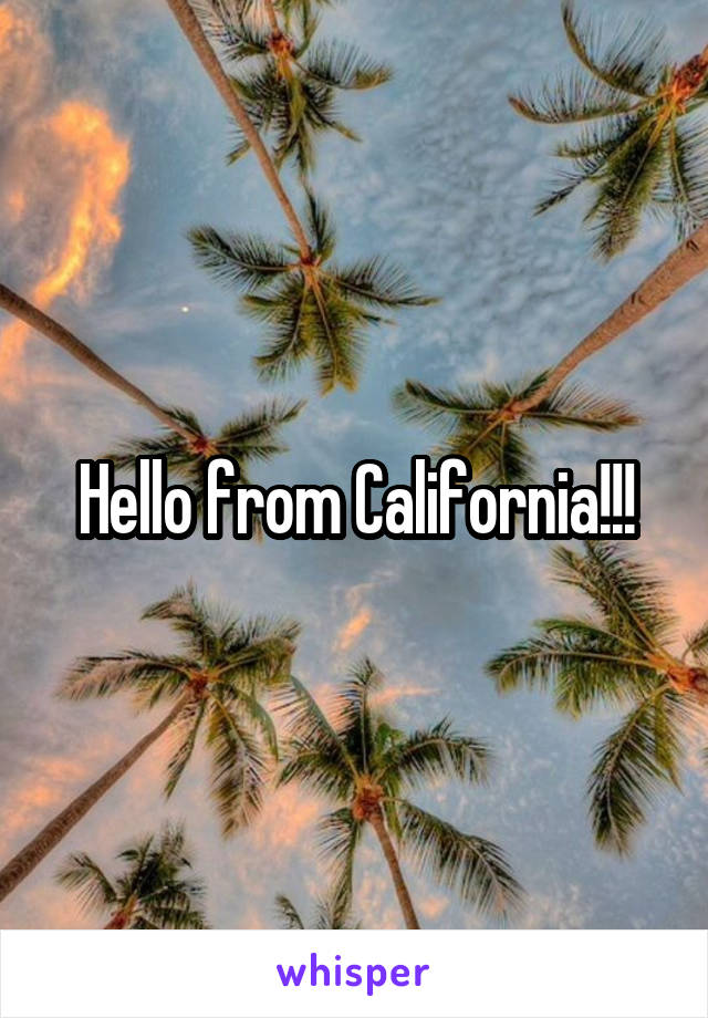 Hello from California!!!