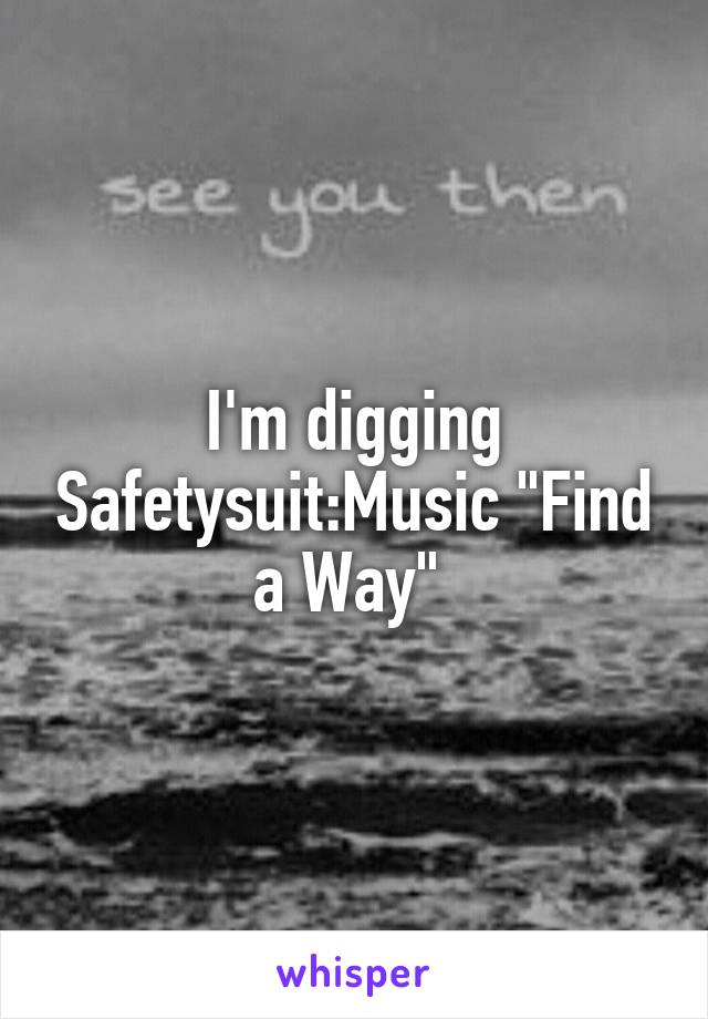 I'm digging Safetysuit:Music "Find a Way" 