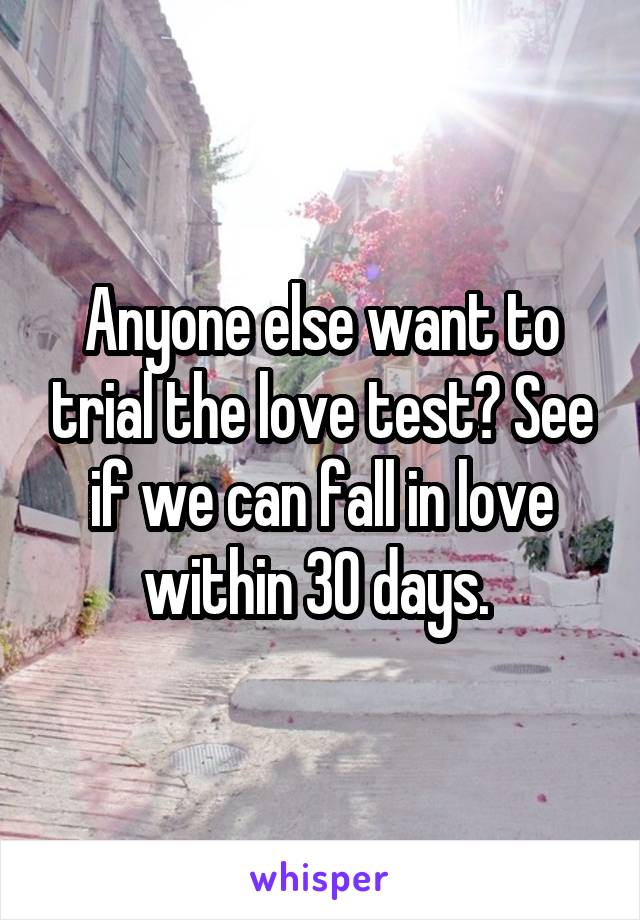 Anyone else want to trial the love test? See if we can fall in love within 30 days. 