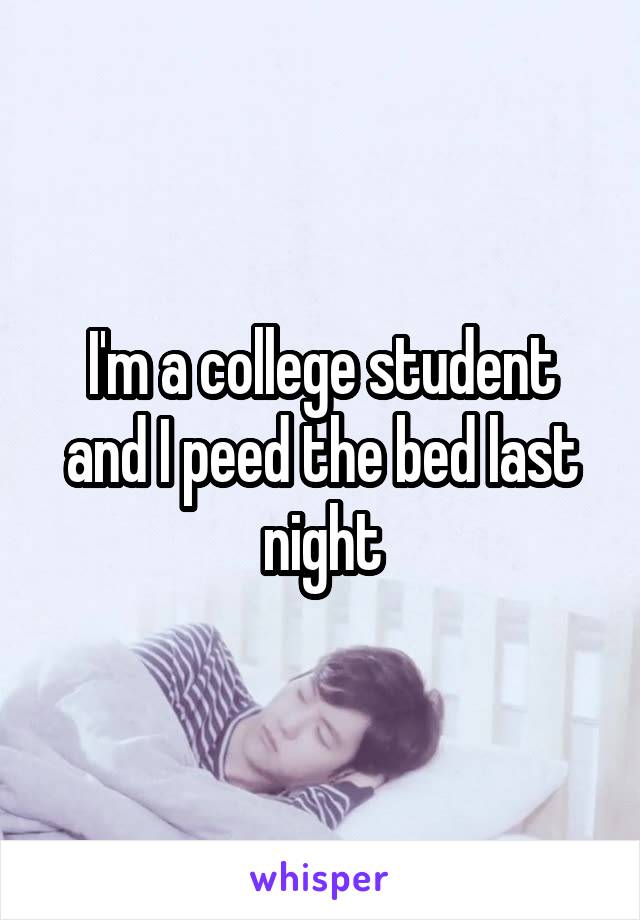 I'm a college student and I peed the bed last night
