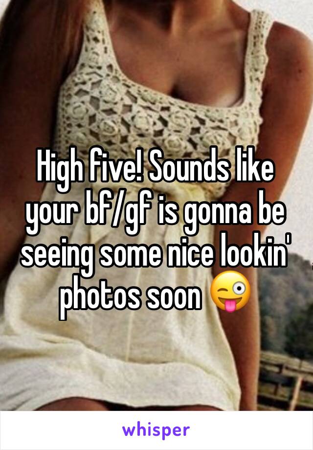 High five! Sounds like your bf/gf is gonna be seeing some nice lookin' photos soon 😜