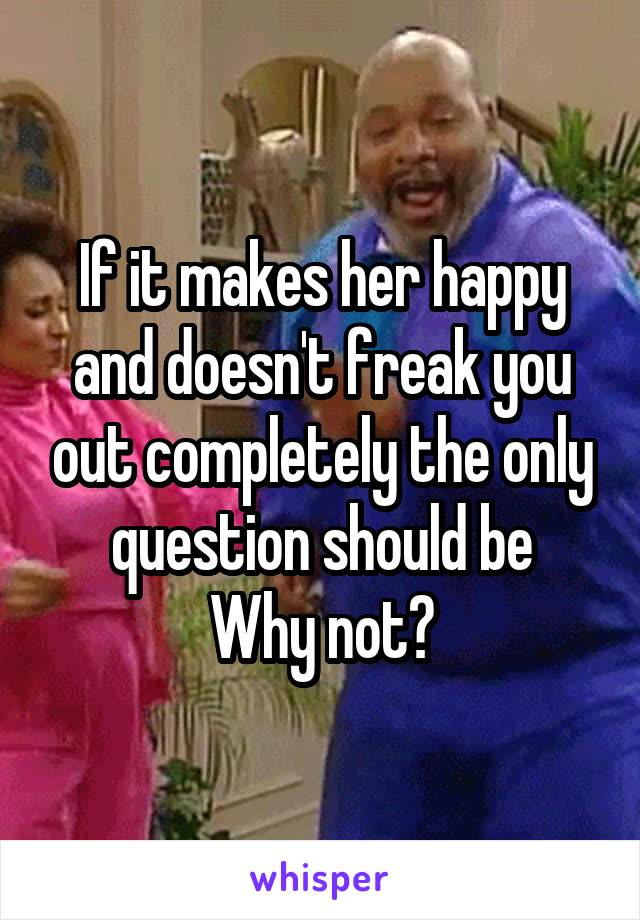 If it makes her happy and doesn't freak you out completely the only question should be
Why not?