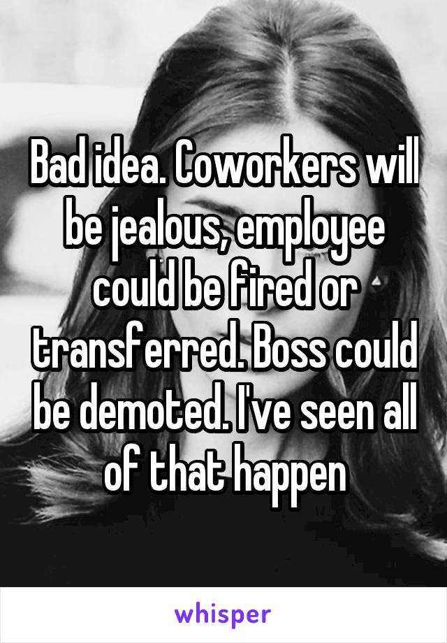 Bad idea. Coworkers will be jealous, employee could be fired or transferred. Boss could be demoted. I've seen all of that happen