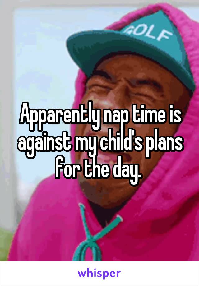 Apparently nap time is against my child's plans for the day. 