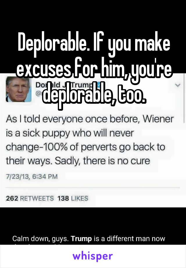 
Deplorable. If you make excuses for him, you're deplorable, too.





