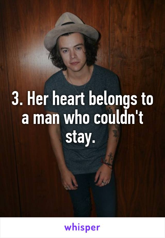 3. Her heart belongs to a man who couldn't stay. 