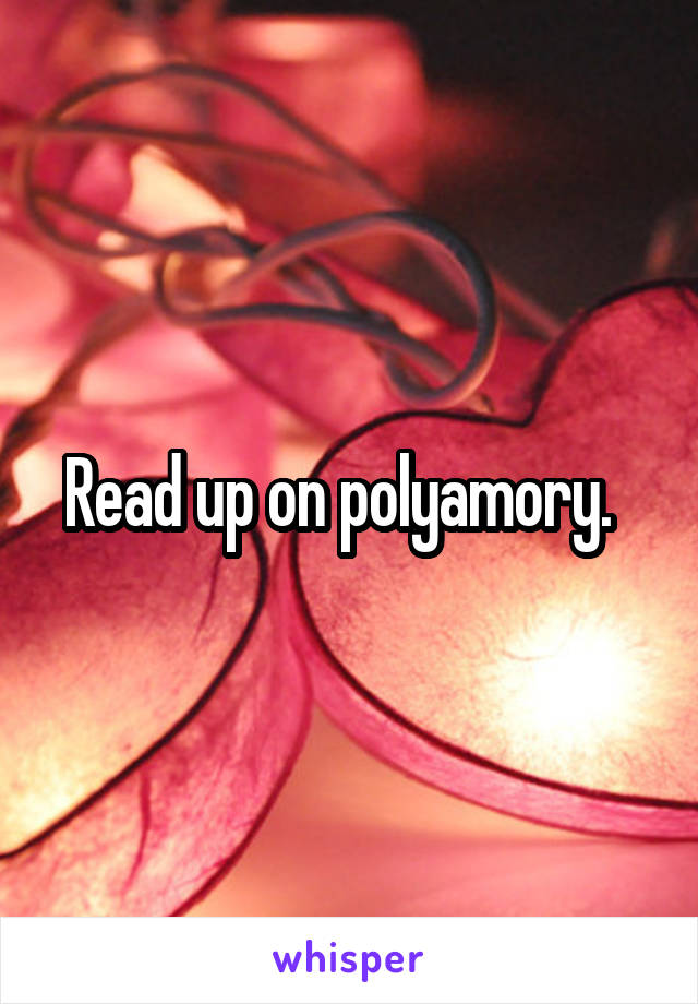 Read up on polyamory.  