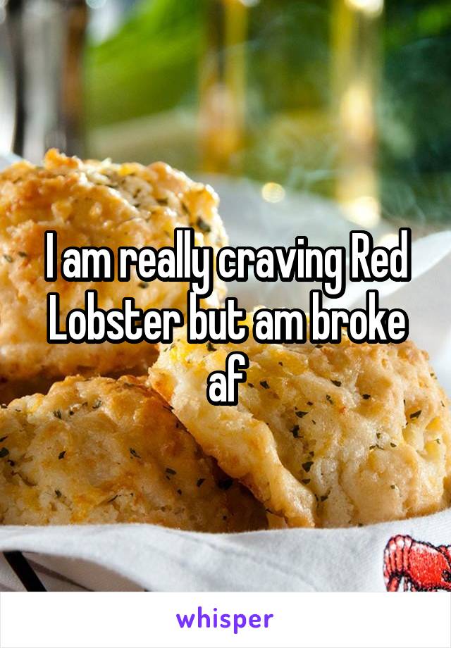I am really craving Red Lobster but am broke af