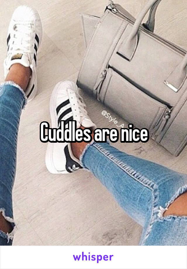 Cuddles are nice