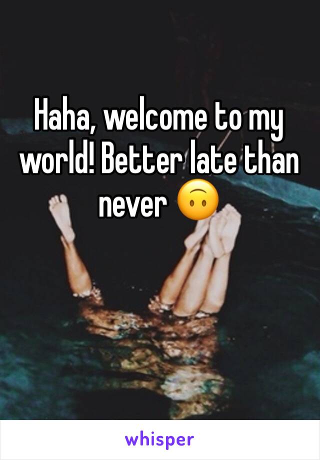 Haha, welcome to my world! Better late than never 🙃