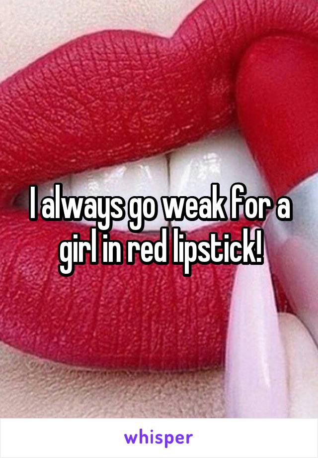 I always go weak for a girl in red lipstick!