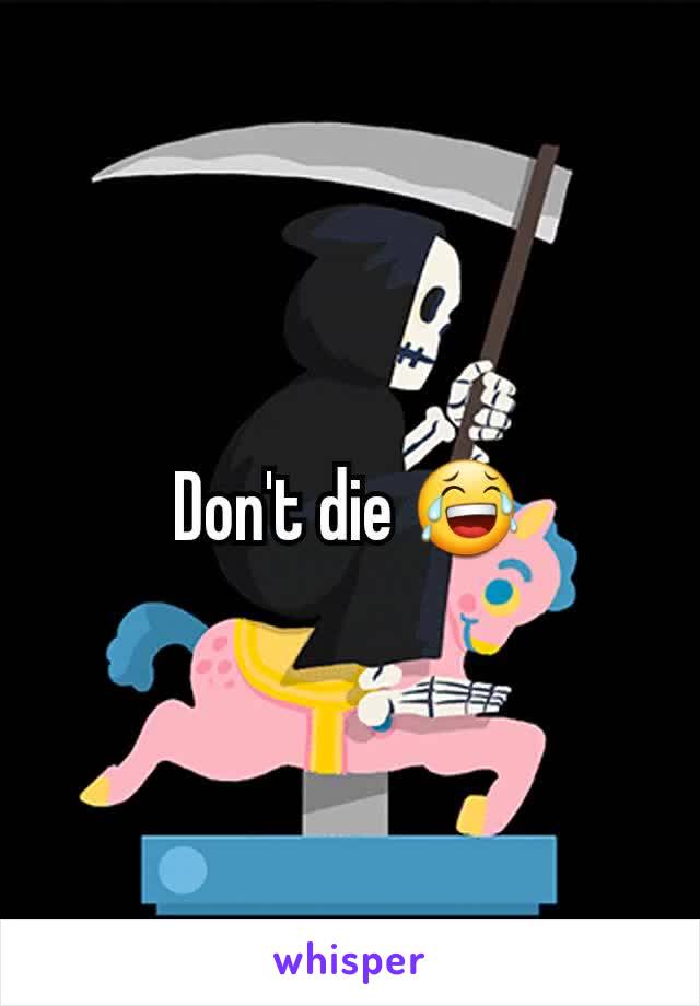 Don't die 😂