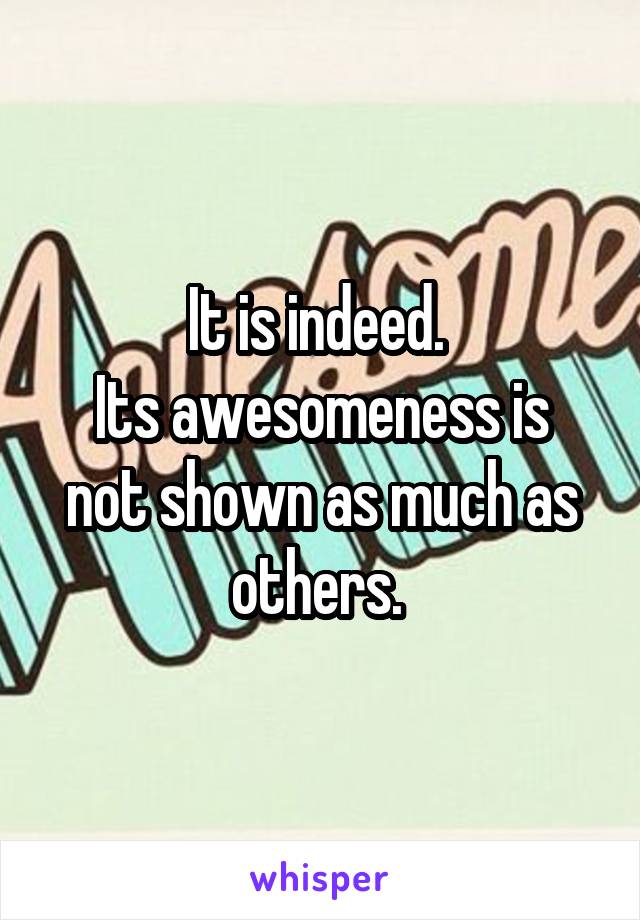 It is indeed. 
Its awesomeness is not shown as much as others. 