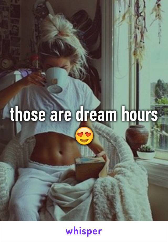 those are dream hours 😍