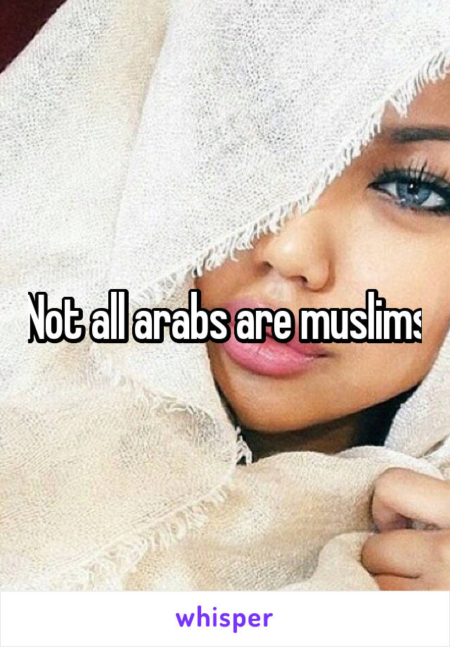 Not all arabs are muslims