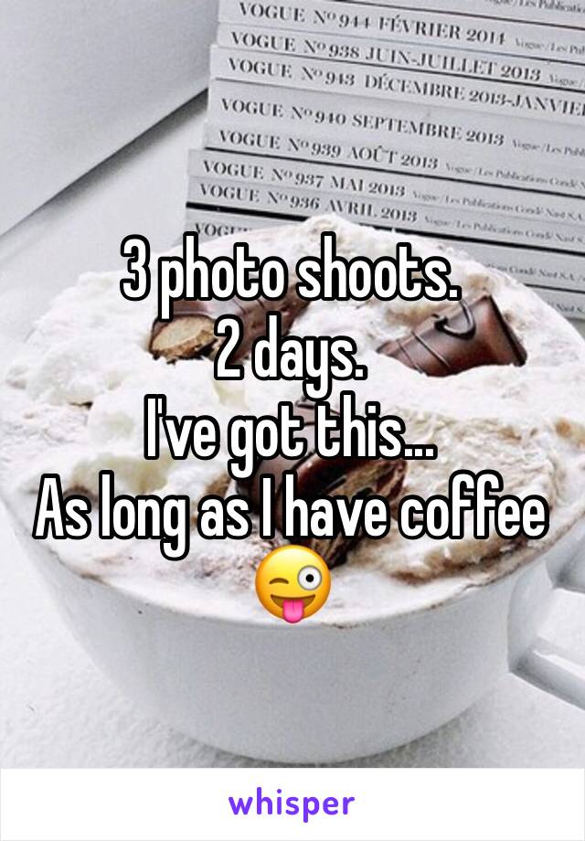 3 photo shoots. 
2 days. 
I've got this...
As long as I have coffee 😜
