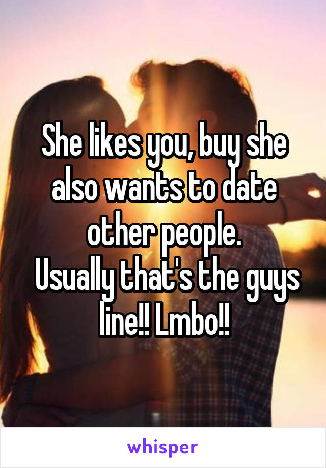 She likes you, buy she also wants to date other people.
 Usually that's the guys line!! Lmbo!!