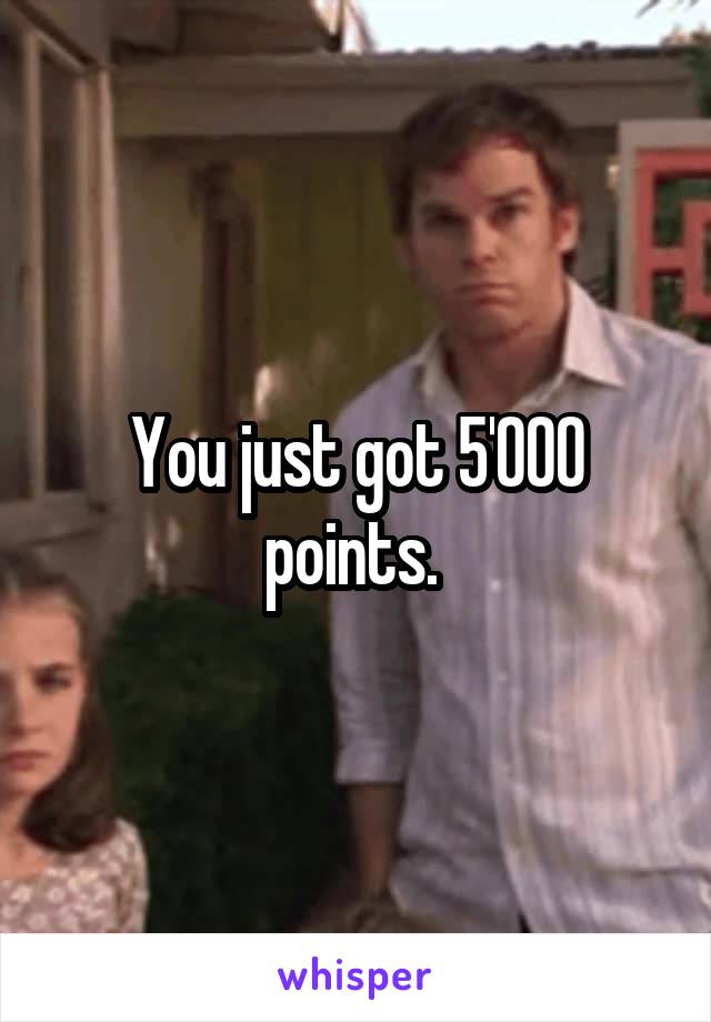You just got 5'000 points. 
