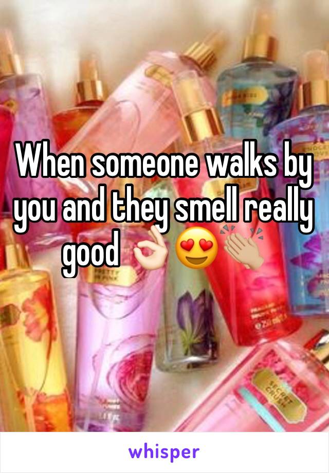 When someone walks by you and they smell really good 👌🏻😍👏🏼
