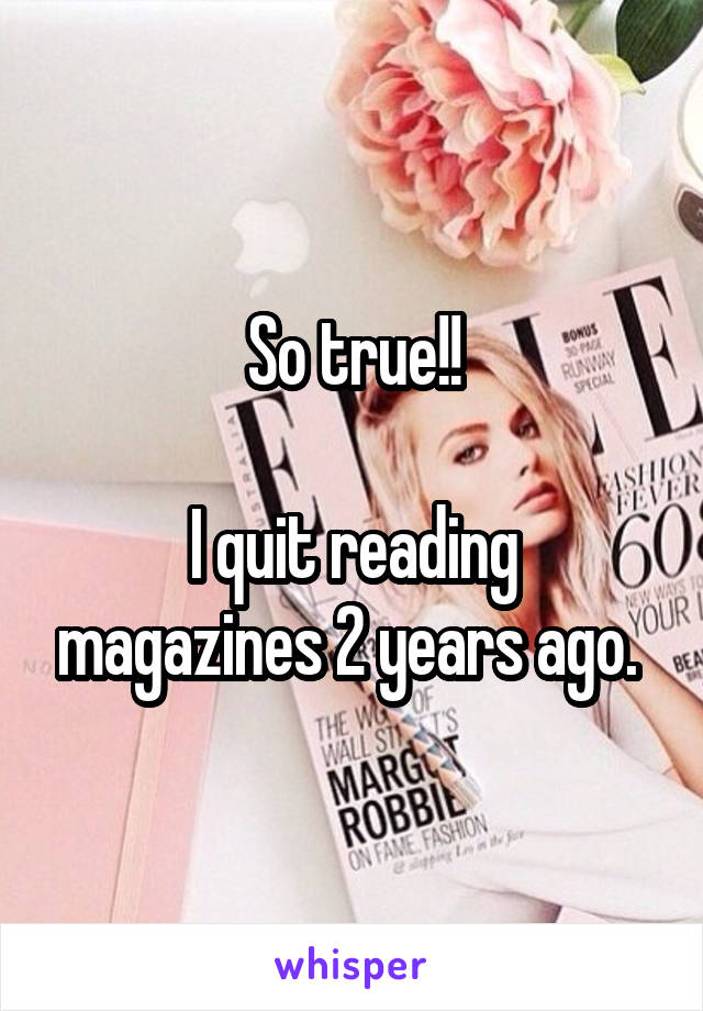 So true!!

I quit reading magazines 2 years ago. 