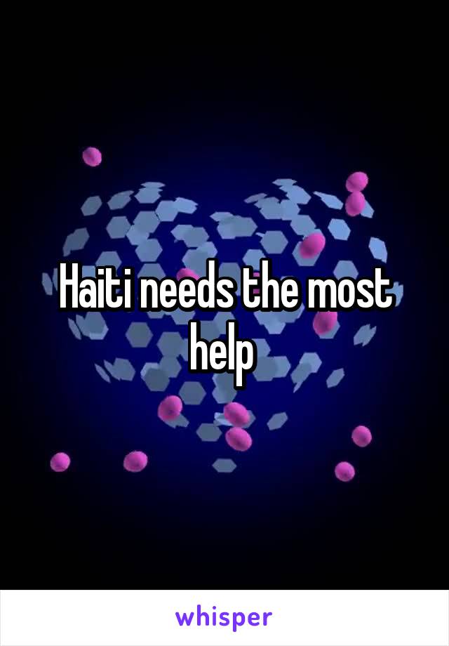 Haiti needs the most help 