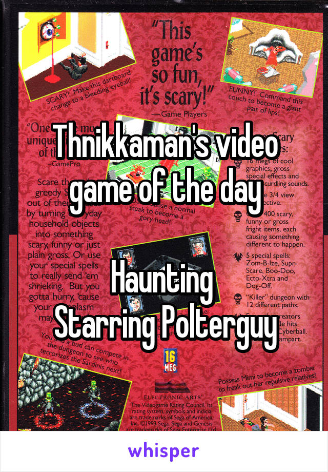 Thnikkaman's video game of the day

Haunting 
Starring Polterguy