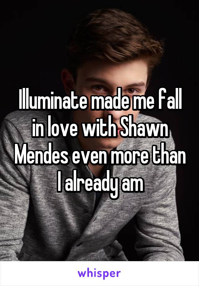 Illuminate made me fall in love with Shawn Mendes even more than I already am