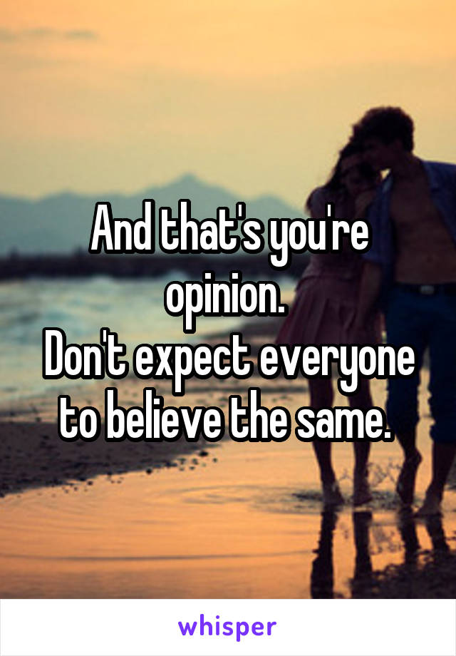 And that's you're opinion. 
Don't expect everyone to believe the same. 